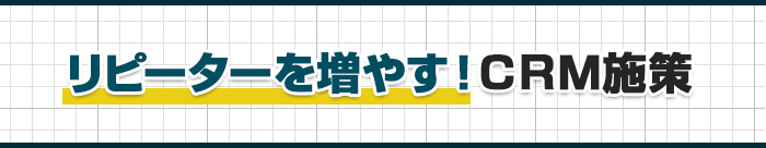リピーターを増やす!CRM施策
