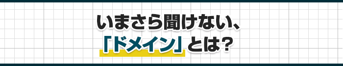 いまさら聞けない、「ドメイン」とは?