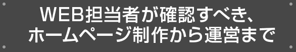 WEB担当者が確認すべき、ホームページ制作から運営まで